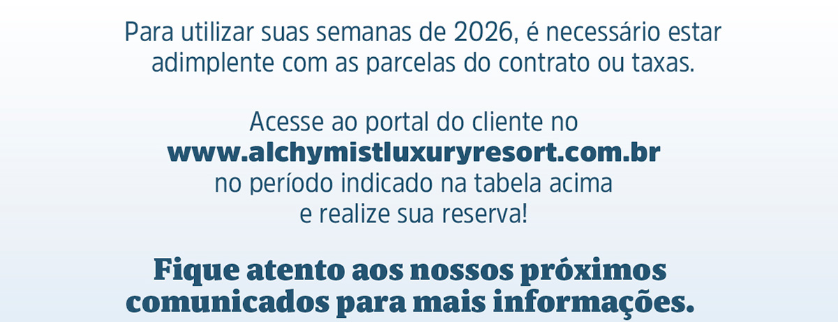 Acesse ao portal do cliente no www.alchymistluxuryresort.com.br no período indicado na tabela acima e realize sua reserva! Fique atento aos nossos próximos comunicados para mais informações.