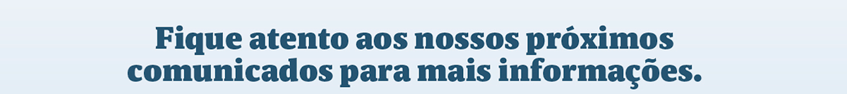 Fique atento aos nossos próximos comunicados para mais informações.